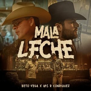 Beto Vega, Luis R Conriquez – Mala Leche